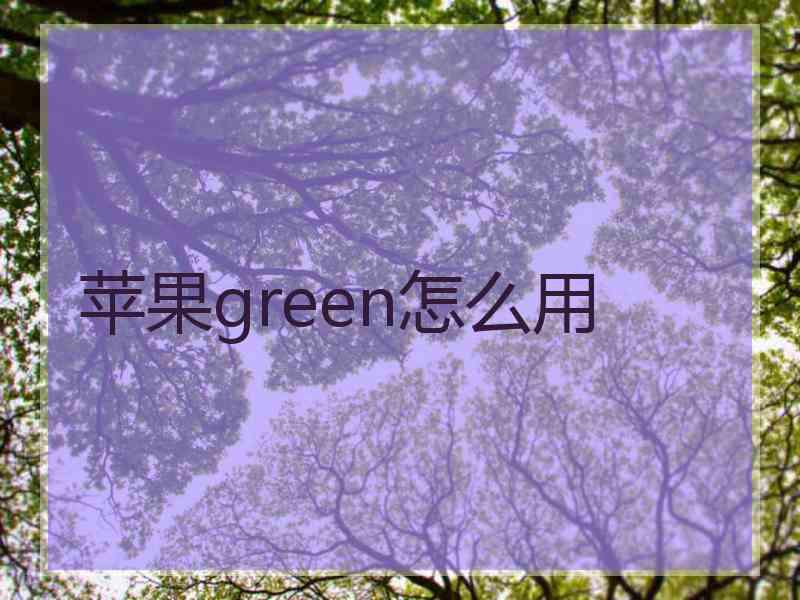 苹果green怎么用