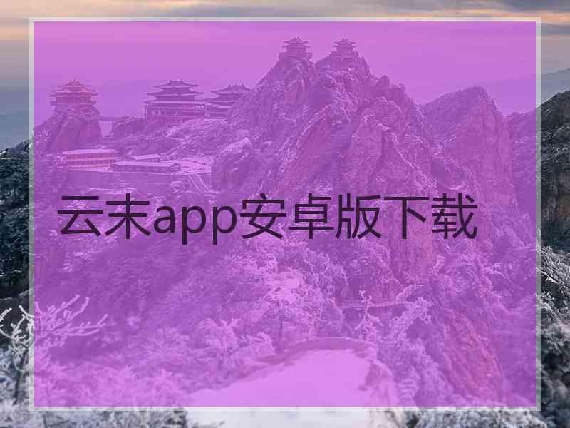 云末app安卓版下载