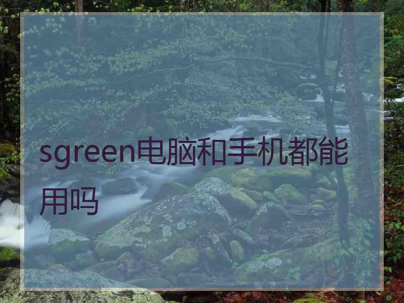 sgreen电脑和手机都能用吗