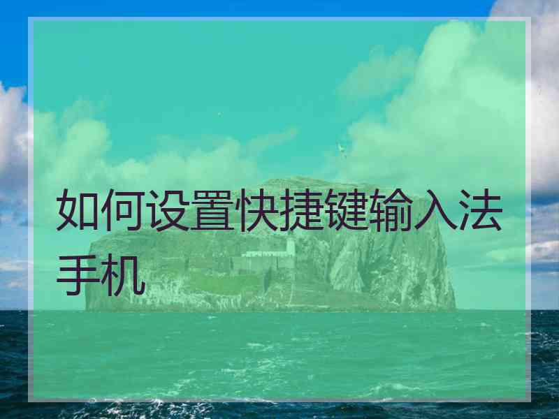 如何设置快捷键输入法手机