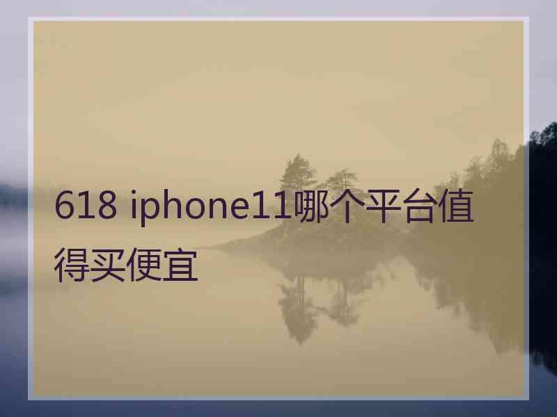 618 iphone11哪个平台值得买便宜