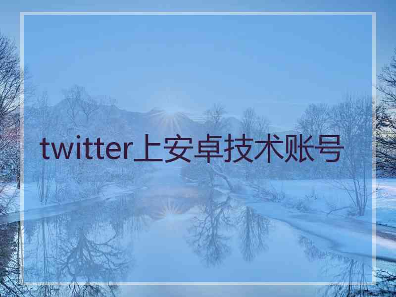 twitter上安卓技术账号