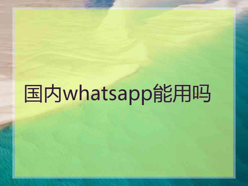 国内whatsapp能用吗