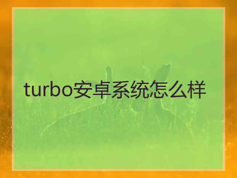 turbo安卓系统怎么样