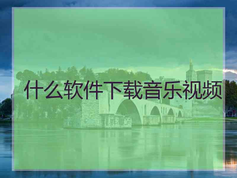 什么软件下载音乐视频