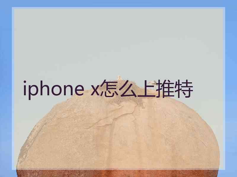 iphone x怎么上推特