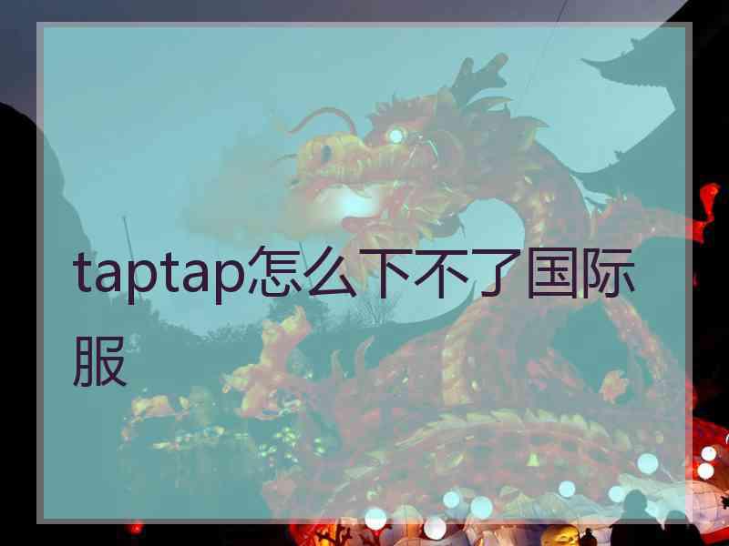 taptap怎么下不了国际服