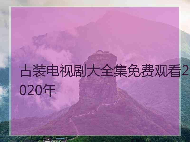 古装电视剧大全集免费观看2020年