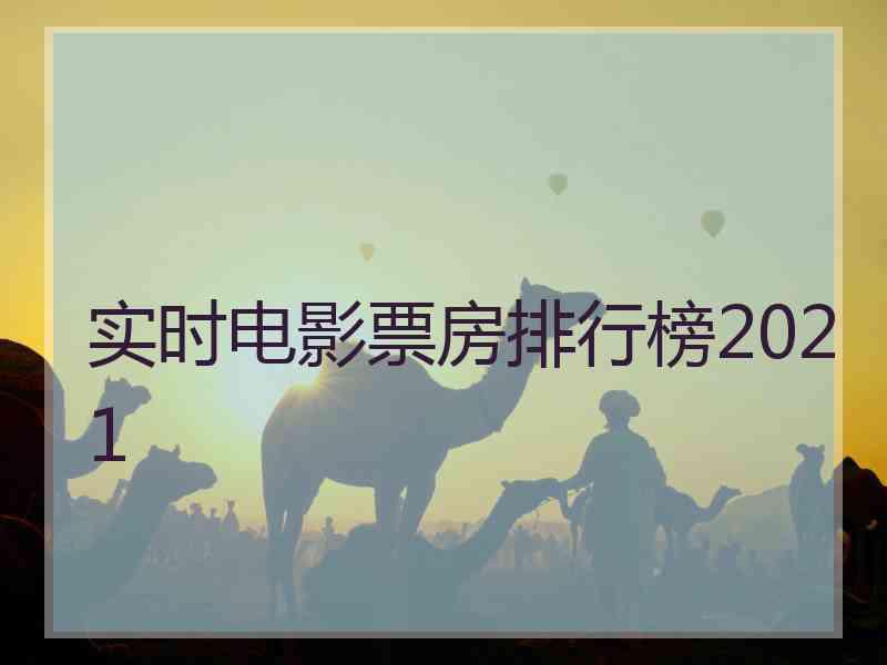 实时电影票房排行榜2021