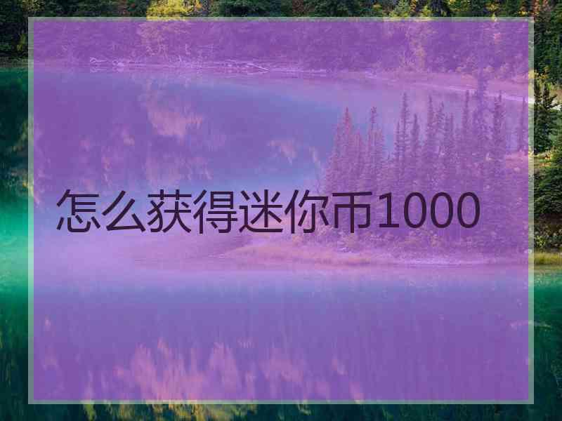 怎么获得迷你币1000