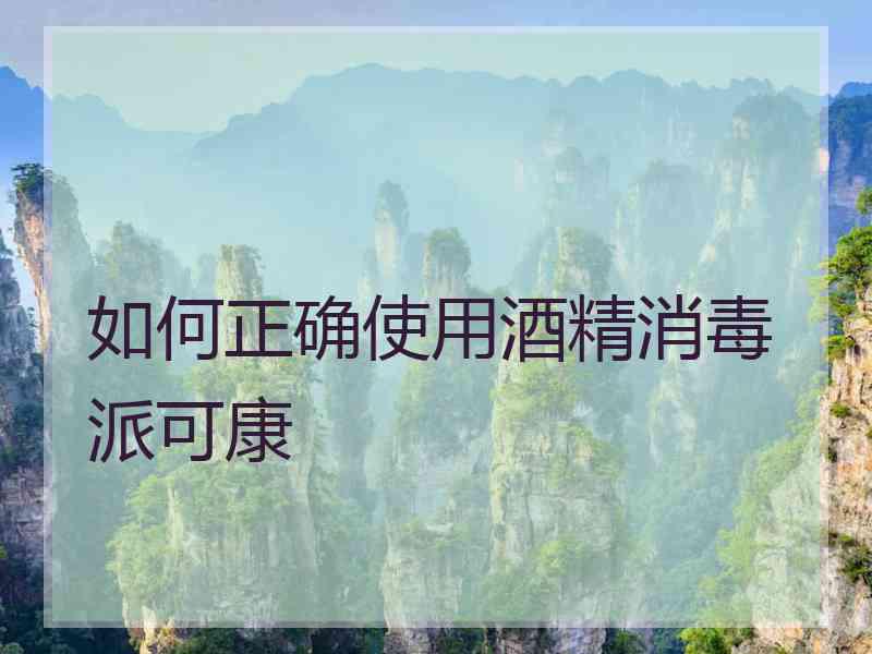 如何正确使用酒精消毒派可康