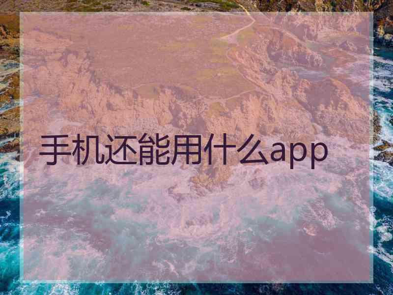 手机还能用什么app