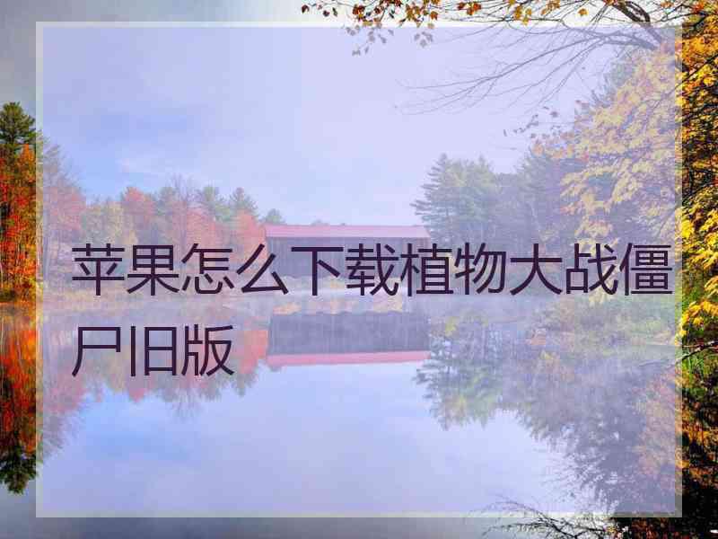 苹果怎么下载植物大战僵尸旧版