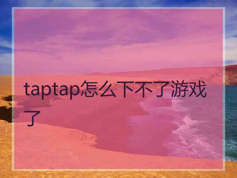 taptap怎么下不了游戏了