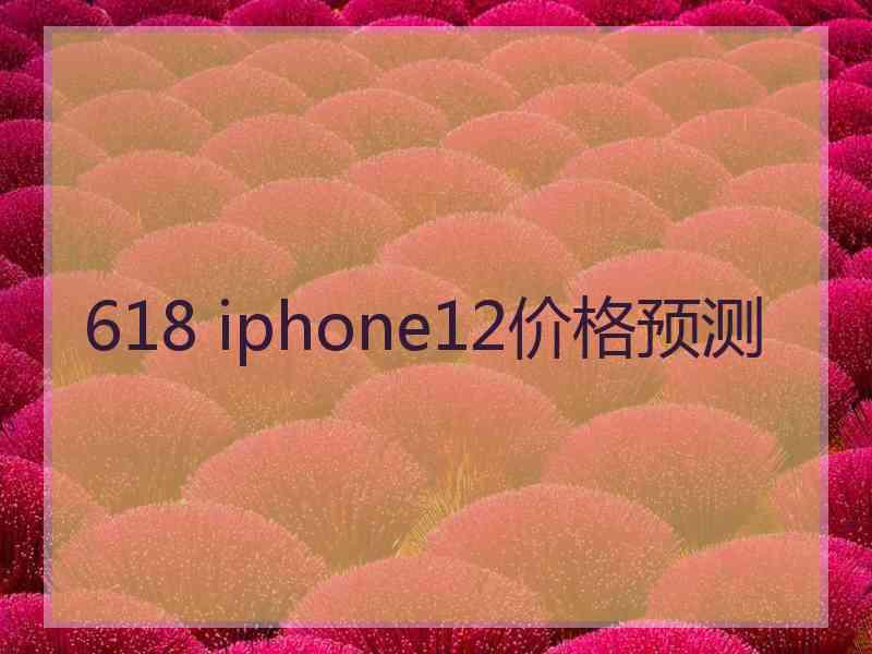 618 iphone12价格预测