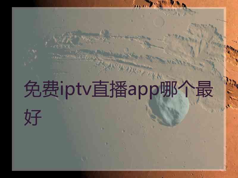 免费iptv直播app哪个最好