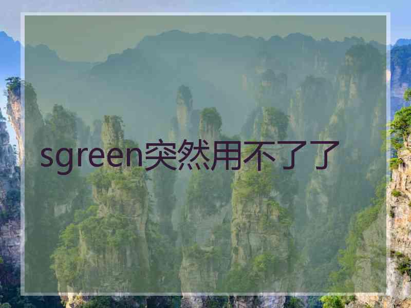 sgreen突然用不了了