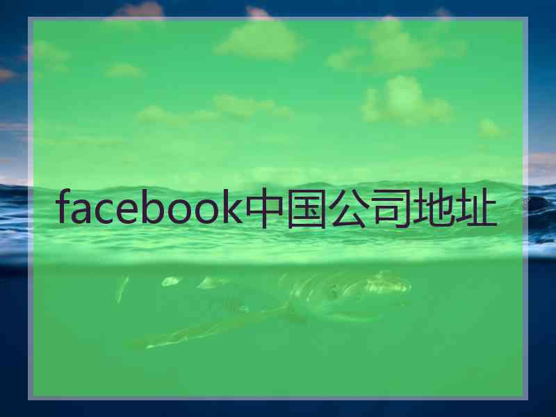 facebook中国公司地址