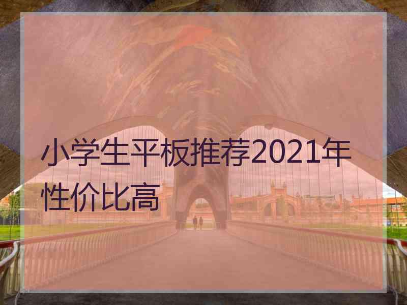 小学生平板推荐2021年性价比高