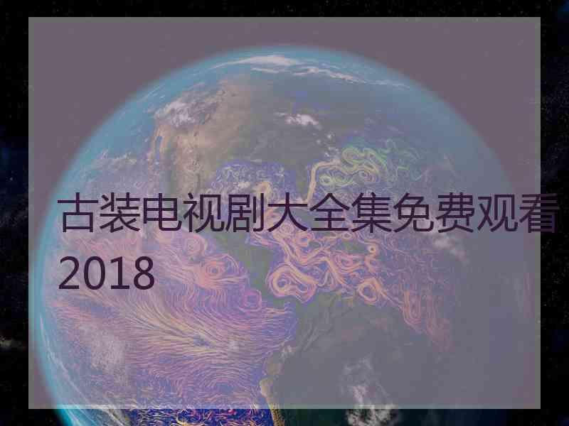 古装电视剧大全集免费观看2018