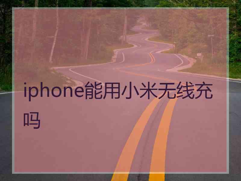 iphone能用小米无线充吗