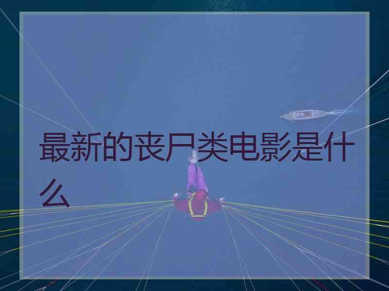 最新的丧尸类电影是什么