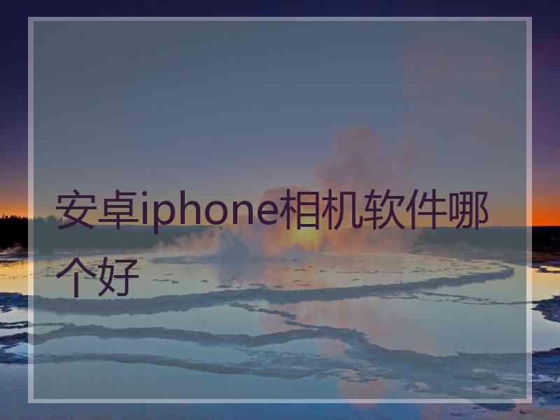 安卓iphone相机软件哪个好