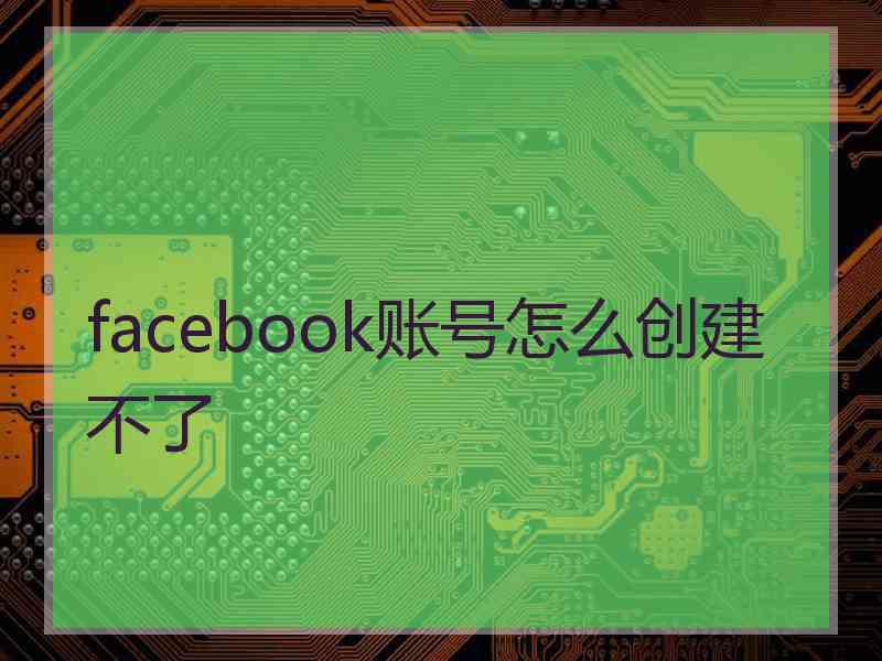 facebook账号怎么创建不了