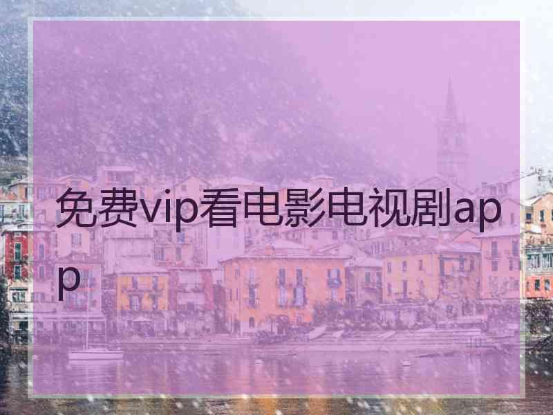 免费vip看电影电视剧app